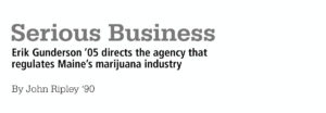 Serious Business: Erik Gundersen 05 directs the agency that regulates Maines marijuana policy